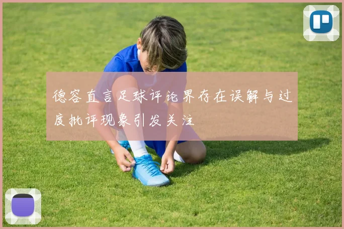 德容直言足球评论界存在误解与过度批评现象引发关注